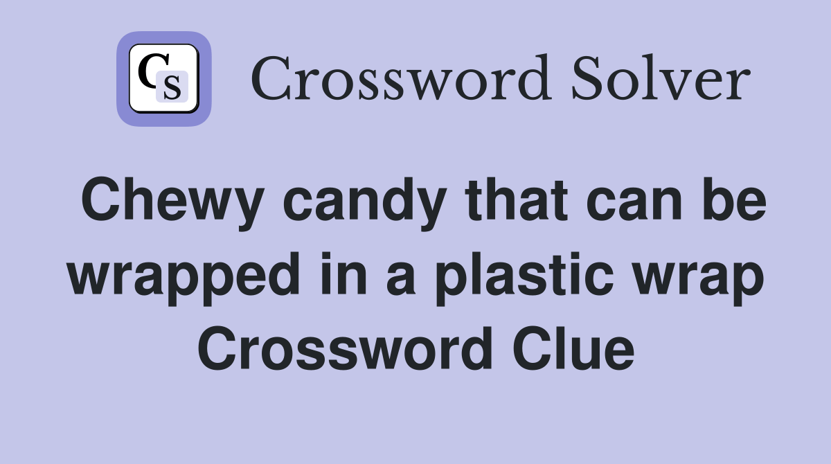 Chewy candy that can be wrapped in a plastic wrap Crossword Clue Answers Crossword Solver